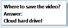 r: Where to save the video?
Answer:
Cloud hard drive!

